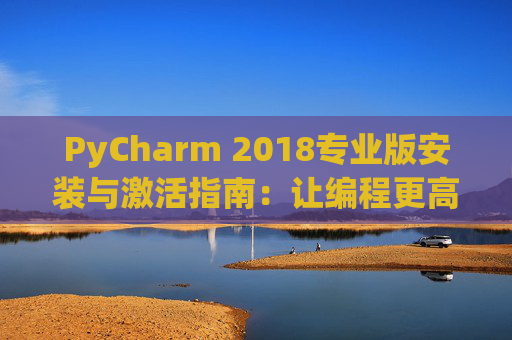 PyCharm 2018专业版安装与激活指南：让编程更高效